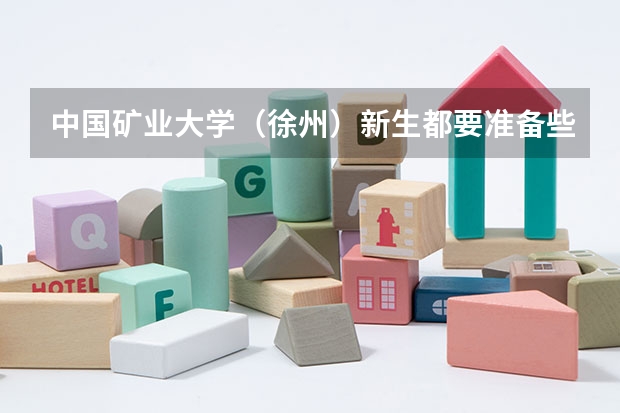 中国矿业大学(徐州)新生都要准备些什么呢?