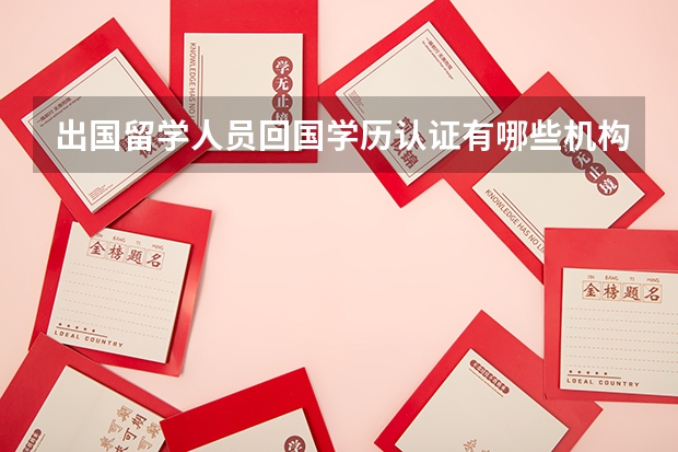 出国留学人员回国学历认证有哪些机构或地方