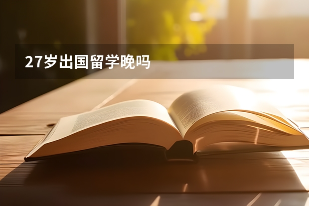 27岁出国留学晚吗