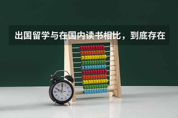 出国留学与在国内读书相比，到底存在哪些优劣势？