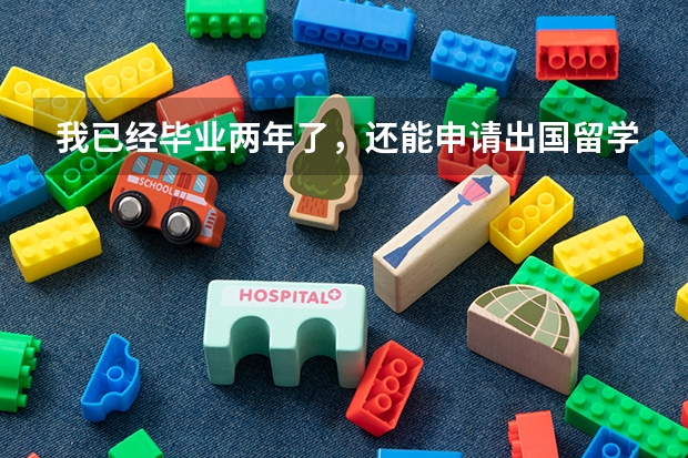 我已经毕业两年了,还能申请出国留学吗