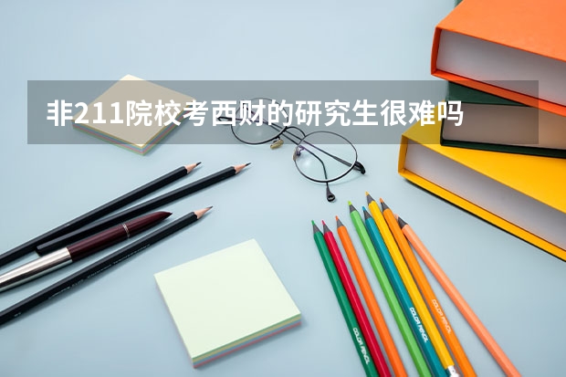 非211院校考西财的研究生很难吗