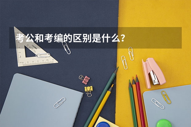 考公和考编的区别是什么？