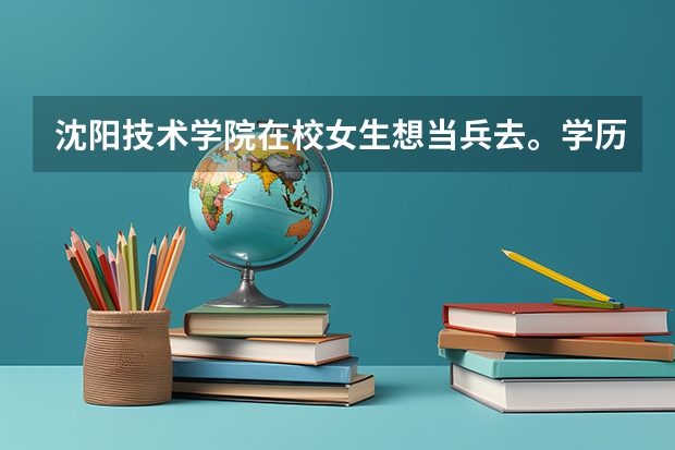 沈阳技术学院在校女生想当兵去。学历军队认可吗？