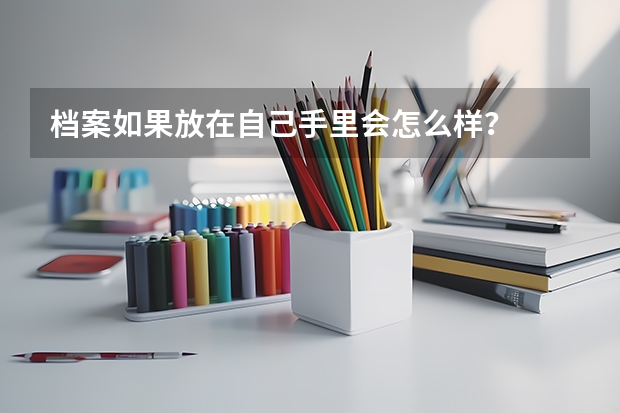 档案如果放在自己手里会怎么样？