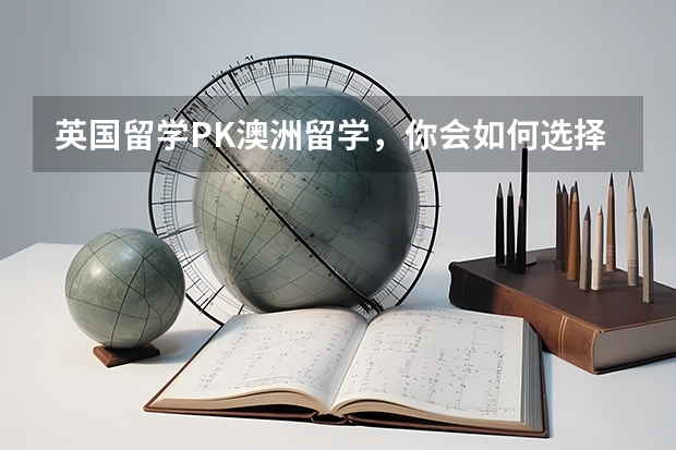 英国留学PK澳洲留学，你会如何选择？