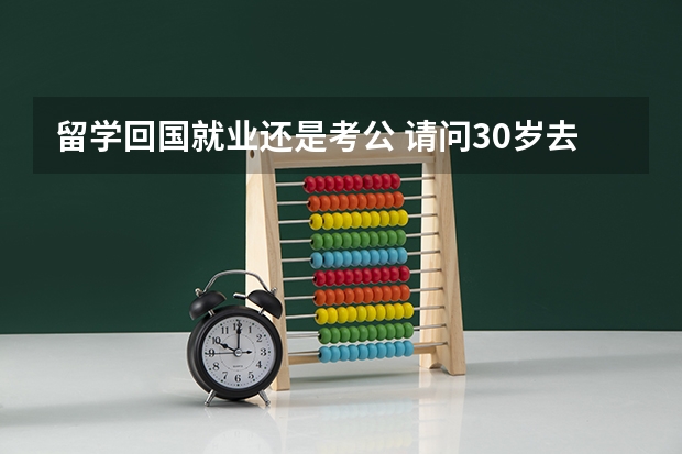 留学回国就业还是考公 请问30岁去国外读博，回国后就业单位会不会就业有歧视年龄？打算回国进高校。我想去澳洲读博