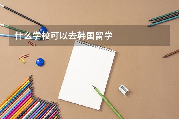 什么学校可以去韩国留学