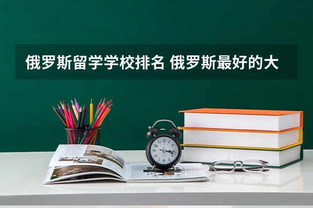 俄罗斯留学学校排名 俄罗斯最好的大学排名