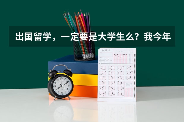 出国留学，一定要是大学生么？我今年25，在上班了。突然想读书。（出国留学条件）