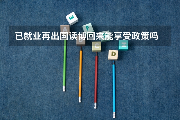 已就业再出国读博回来能享受政策吗
