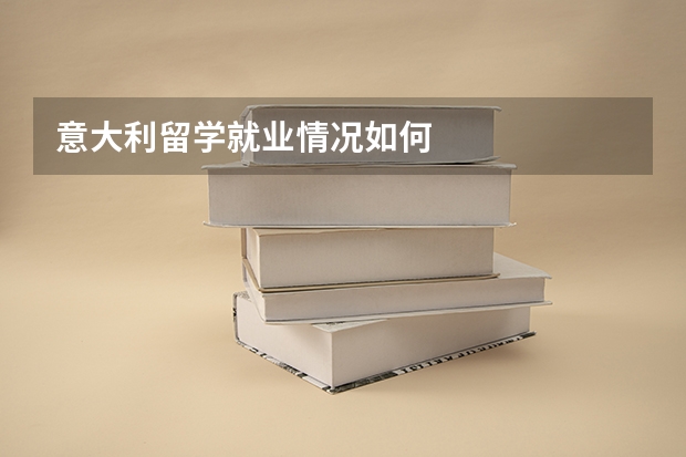 意大利留学就业情况如何