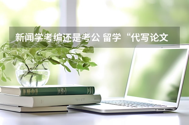 新闻学考编还是考公 留学“代写论文”一事被新西兰媒体曝出
