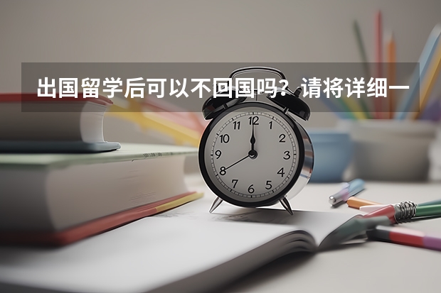出国留学后可以不回国吗？请将详细一点！