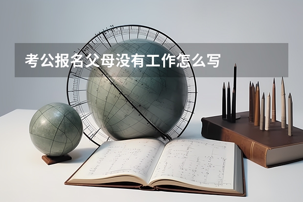 考公报名父母没有工作怎么写