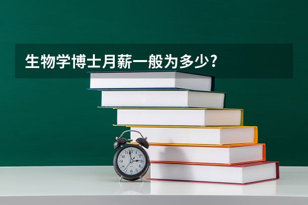 生物学博士月薪一般为多少?