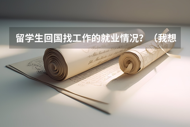 留学生回国找工作的就业情况？（我想问一个关于日本留学生的问题 我现在的具体情况是）