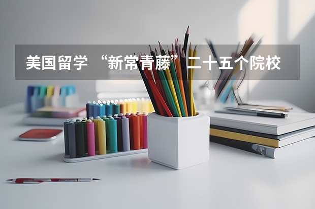 美国留学 “新常青藤”二十五个院校详解（世界著名电影学院排名：全球最著名的电影学院排名）