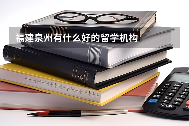 福建泉州有什么好的留学机构
