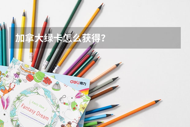 加拿大绿卡怎么获得？