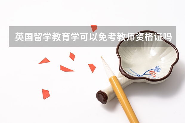 英国留学教育学可以免考教师资格证吗