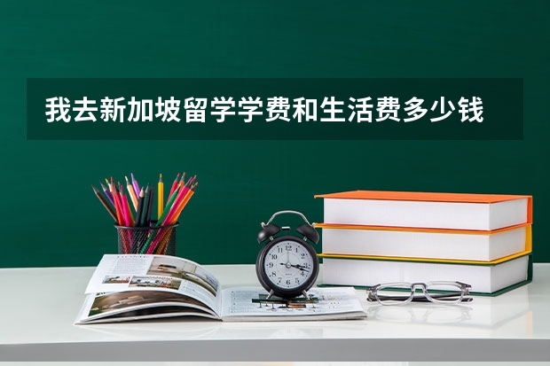 我去新加坡留学学费和生活费多少钱