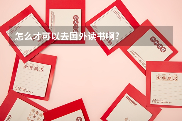 怎么才可以去国外读书啊?