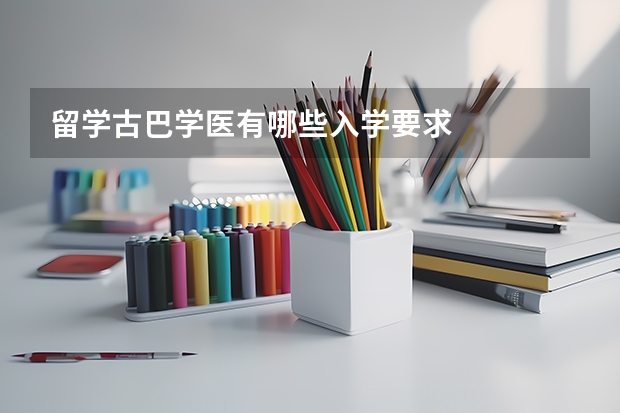 留学古巴学医有哪些入学要求