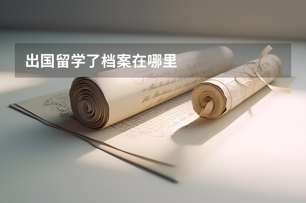 出国留学了档案在哪里