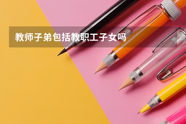 教师子弟包括教职工子女吗