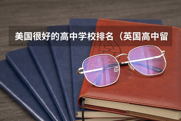美国很好的高中学校排名（英国高中留学学校排名）