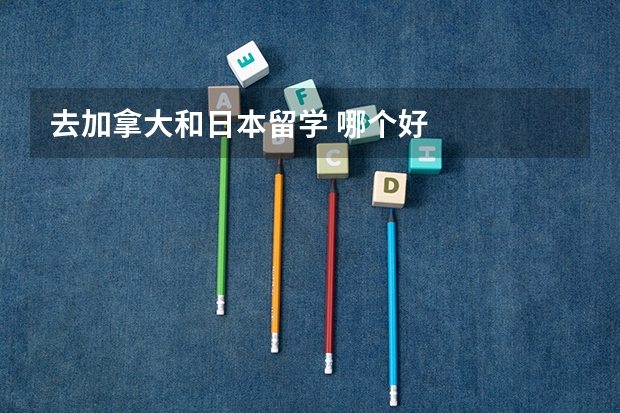去加拿大和日本留学 哪个好