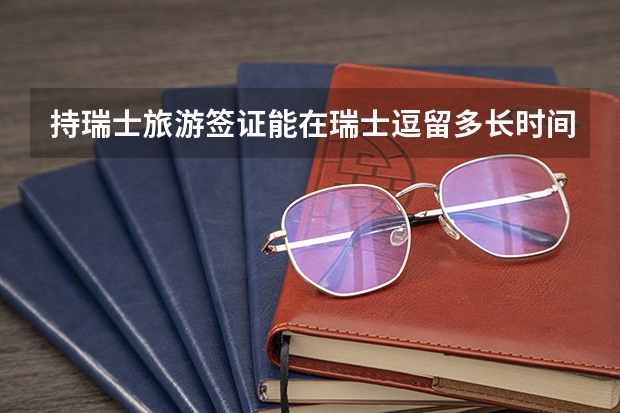 持瑞士旅游签证能在瑞士逗留多长时间?预计要在瑞士停留3个月左右，可以吗？