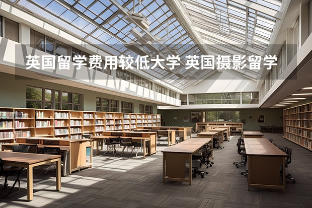 英国留学费用较低大学 英国摄影留学费用