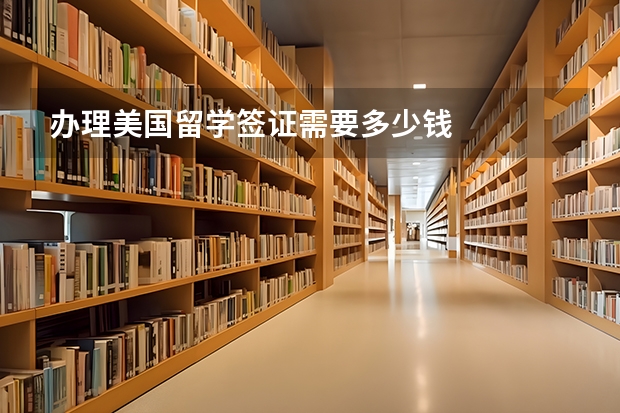 办理美国留学签证需要多少钱