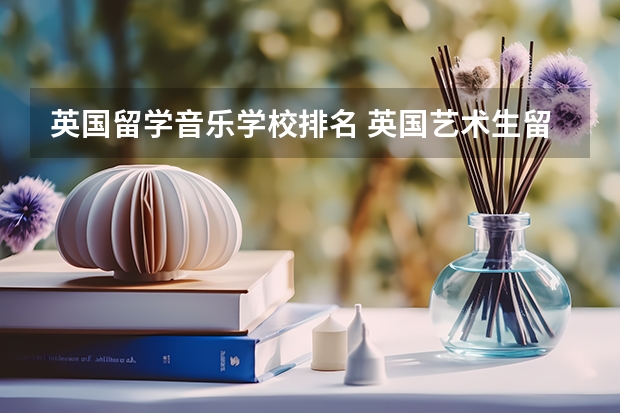 英国留学音乐学校排名 英国艺术生留学学校排名