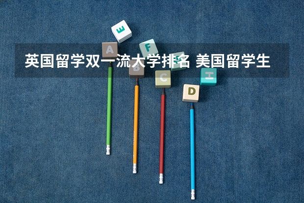 英国留学双一流大学排名 美国留学生最好的大学排名