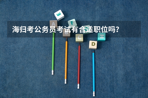 海归考公务员考试有合适职位吗？