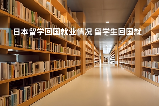 日本留学回国就业情况 留学生回国就业有哪些福利