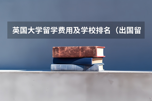 英国大学留学费用及学校排名(出国留学高中成绩单问题)