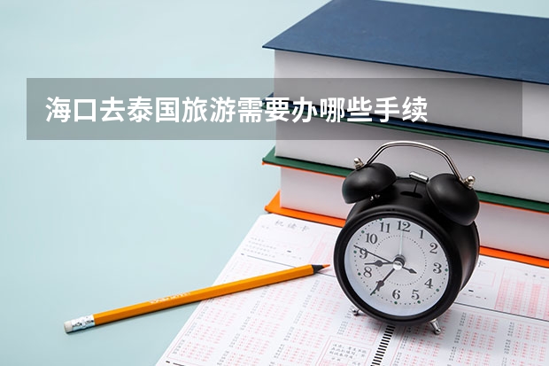 海口去泰国旅游需要办哪些手续