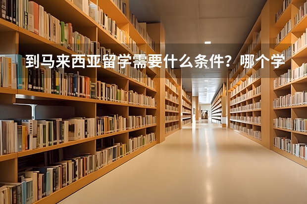 到马来西亚留学需要什么条件？哪个学校合适？