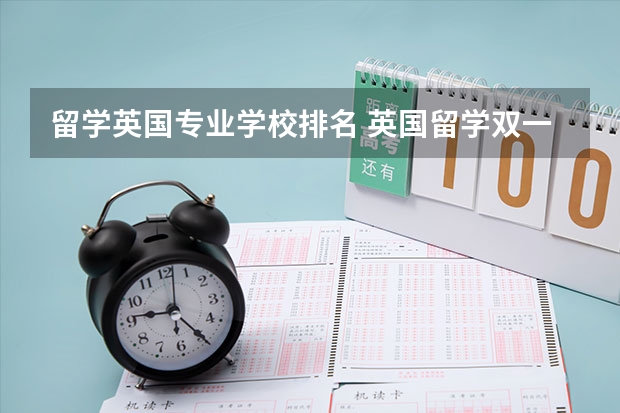 留学英国专业学校排名 英国留学双一流大学排名