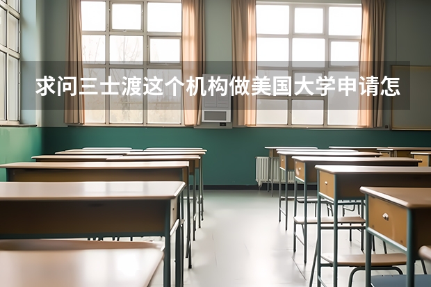 求问三士渡这个机构做美国大学申请怎么样啊?
