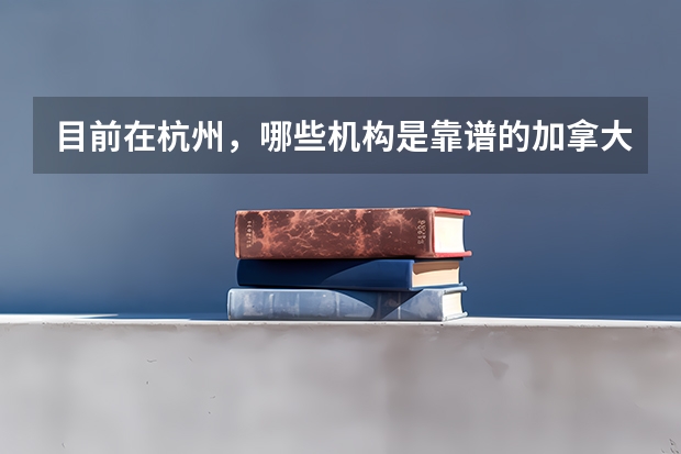 目前在杭州，哪些机构是靠谱的加拿大留学机构？