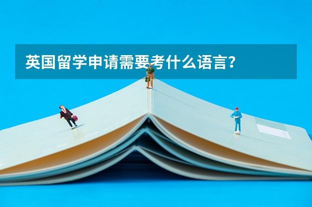英国留学申请需要考什么语言？