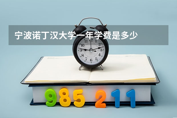 宁波诺丁汉大学一年学费是多少