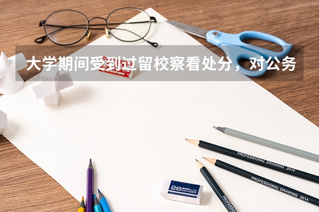 大学期间受到过留校察看处分，对公务员政审有影响吗？