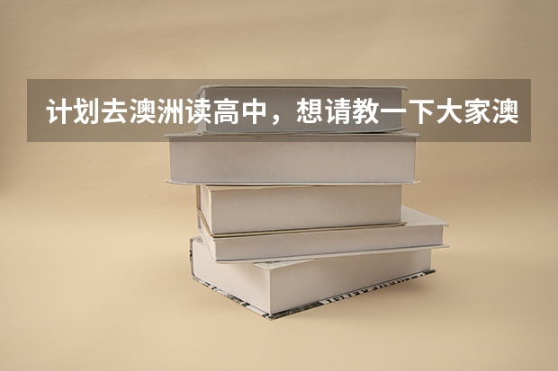 计划去澳洲读高中,想请教一下大家澳大利亚的高中哪个学校的排名更好一些?该如何择校?