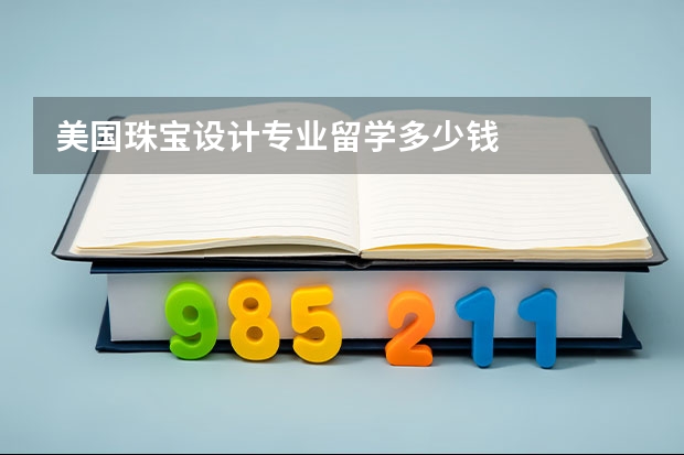 美国珠宝设计专业留学多少钱